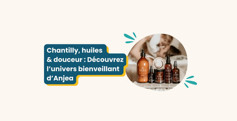 Chantilly, huiles & douceur : Découvrez l’univers bienveillant d’Anjea